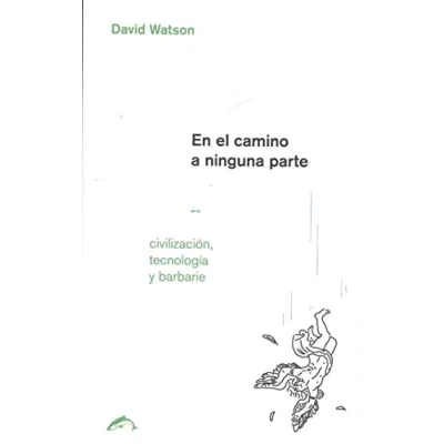 Imagen de En El Camino A Ninguna Parte: Civilizacion Tecnologia Y Barbarie