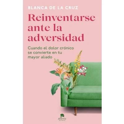 Imagen de Reinventarse ante la adversidad: Cuando el dolor crónico se convierte en tu mayor aliado (Alienta)