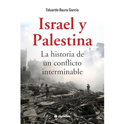 Imagen de Israel Y Palestina. La Historia De Un Conflicto Interminable Eduardo Baura García (autor)