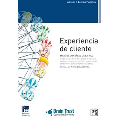 Imagen de Experiencia de cliente: Un Equipo Seis Especialistas Que Explican Cã3mo Gestionar Las Emociones del Consumidor Para Aumentar Ventas (colección IE Business Publishing)