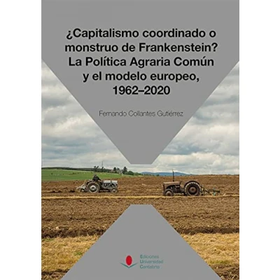 Imagen de Capitalismo Coordinado O Monstruo de Frankenstein? La política agraria Común y El modelo europeo, 1962 2020 (Sociales)