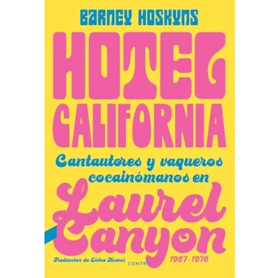 Imagen de Hotel California: Cantautores y vaqueros cocainómanos en Laurel Canyon, 1967 1976 (CONTRA)