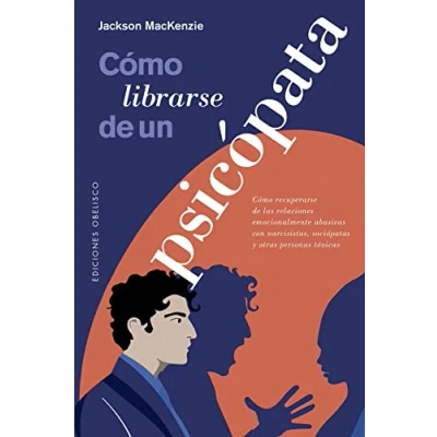 Imagen de Cómo librarse De un psicópata: Como Recuperarse Las Relaciones Emocionalmente Abusivas Con Narcisistas, Sociopatas Y Otras Personas Toxicas (Psicología)
