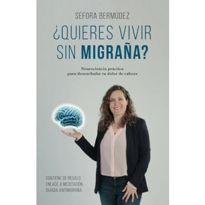 Imagen de ¿Quieres vivir sin migraña?: Neurociencia práctica para desenchufar tu dolor de cabeza
