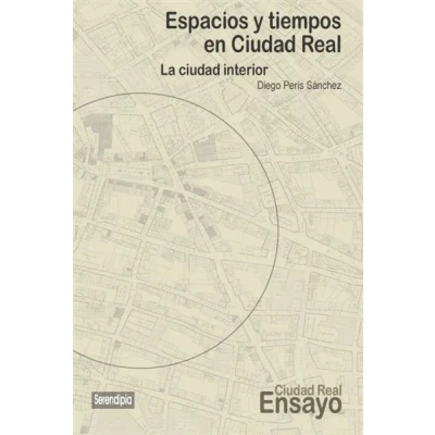 Imagen de ESPACIOS Y TIEMPOS EN CIUDAD REAL: LA INTERIOR: 1 (Ciudad Real Ensayo)