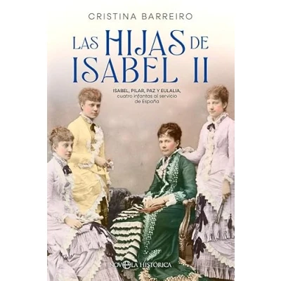 Imagen de Las Hijas de Isabel Ii: Isabel, Pilar, Paz y Eulalia, cuatro infantas al servicio España (NOVELA HISTORICA)