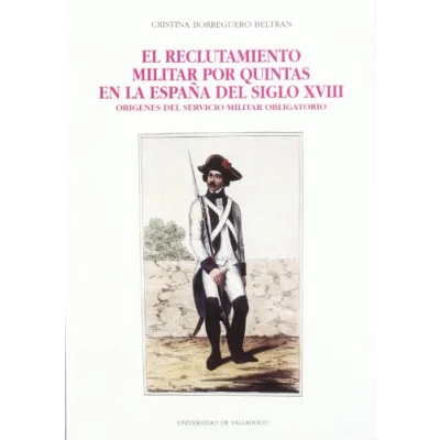 Imagen de Reclutamiento Militar Por Quintas En La España Del Siglo XvIII, El. Origenes Servicio Obligatorio (SIN COLECCION)