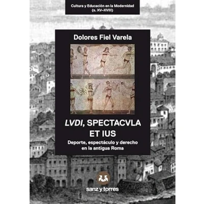 Imagen de LVDI, SPECTACVLA ET IUS: Deporte, espectáculo Y derecho EN LA antigua Roma: 4 (CULTURA EDUCACIÓN MODERNIDAD (s. XV XVIII))