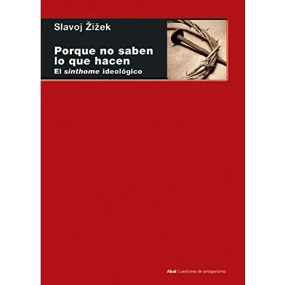Imagen de Porque no saben lo que hacen. El sinthome ideológico: 98 (Cuestiones de Antagonismo)
