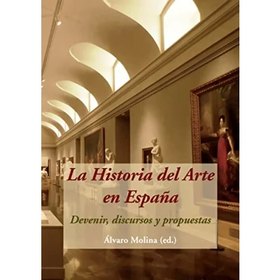 Imagen de La Historia del Arte en España. Devenir, discursos y propuestas (SIN COLECCION)