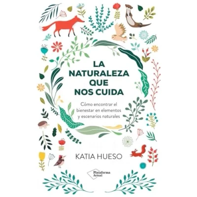 Imagen de La naturaleza que nos cuida: Cómo encontrar el bienestar en elementos y escenarios naturales (ACTUAL)