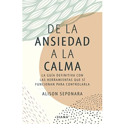 Imagen de De La ansiedad a calma: guía definitiva con las herramientas que sí funcionan para controlarla (Autoconocimiento)