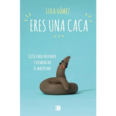 Imagen de Eres una caca: Guía para entender y desmontar el machismo (Somos B)
