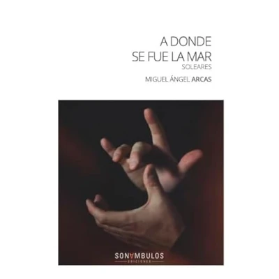 Imagen de A Donde Se Fue La Mar Miguel Angel Arcas Gomez (autor), Juan Pinilla (prólogo), Ángel (autor)