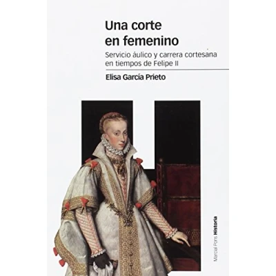 Imagen de Una corte en femenino: Servicio áulico y carrera cortesana tiempos de Felipe II (Estudios)