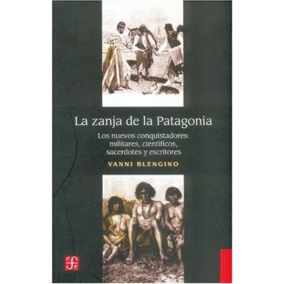 Imagen de La Zanja De Patagonia: Los Nuevos Conquistadores: Militares, Cientificos, Sacerdotes, Escritores (Historia (fce))
