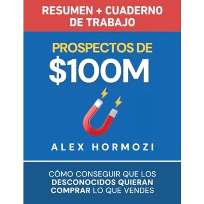 Imagen de Prospectos de $100M Resumen y cuaderno trabajo: Cómo conseguir que los desconocidos quieran comprar lo vendes (Acquisition.com Series)