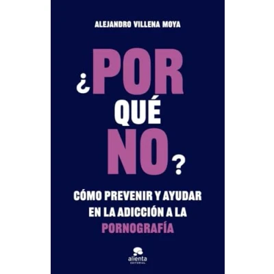 Imagen de ¿POR qué NO?: Cómo prevenir y ayudar en la adicción a pornografía (Alienta)