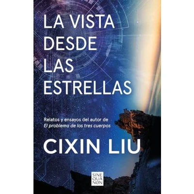 Imagen de La vista desde las estrellas: Relatos y ensayos del autor de El problema los tres cuerpos (Sine Qua Non)