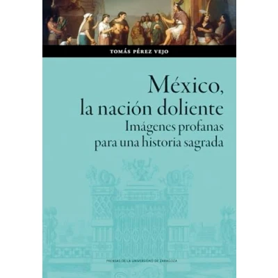 Imagen de México, la nación doliente. Imágenes profanas para una historia sagrada: 184 (Ciencias Sociales)