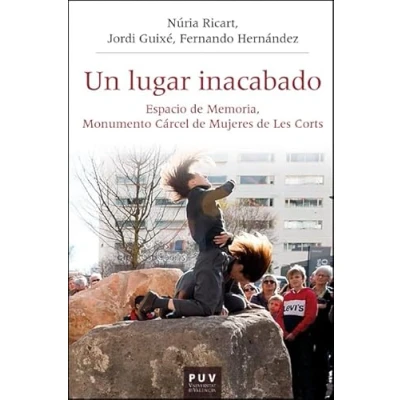 Imagen de Un lugar inacabado: Espacio de memoria, monumento cárcel mujeres les Corts: 64 (HISTÒRIA I MEMÒRIA DEL FRANQUISME)