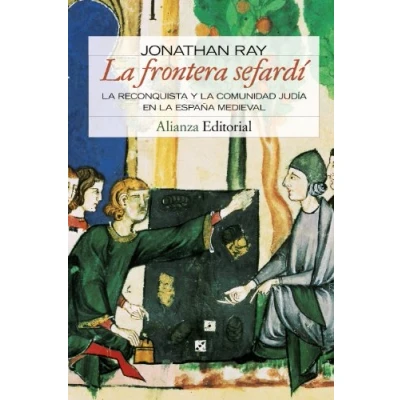 Imagen de la frontera sefardí: Reconquista y comunidad judia en España Medieval (Alianza Ensayo)