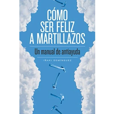 Imagen de Cómo ser feliz a martillazos: Un manual de antiayuda (GENERAL)