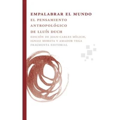 Imagen de Empalabrar El mundo: pensamiento antropológico de Lluís Duch: 7 (Fragmentos)