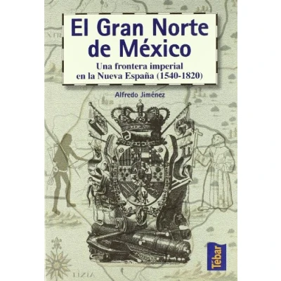 Imagen de El gran norte de México: Frontera imperial en la Nueva España (1540 1820) (TEBAR)