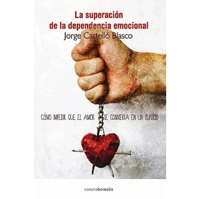 Imagen de Superacion de la dependencia emocional: Como impedir que el amor se convierta en un suplicio