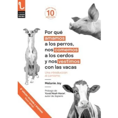 Imagen de POR QUÉ AMAMOS A LOS PERROS, NOS COMEMOS CERDOS Y VESTIMOS CON LAS VACAS: UNA INTRODUCCIÓN AL CARNISMO: 2 (LiberÁnima)