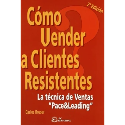 Imagen de Cómo vender a clientes resistentes: La técnica de ventas Pace &amp; Leading (SIN COLECCION)