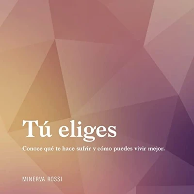 Imagen de Tú eliges: Conoce qué te hace sufrir y cómo puedes vivir mejor.