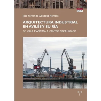 Imagen de Arquitectura industrial en Avilés y su ría: De villa marítima a centro siderúrgico (Trea Varia)