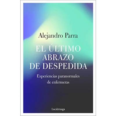 Imagen de El último abrazo de despedida: Experiencias paranormales enfermeras: 1 (TESTIMONIOS Y VIVENCIAS)