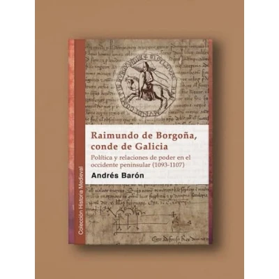Imagen de Raimundo de Borgoña, conde Galicia: Política y relaciones poder en el occidente peninsular (1093 1107) (Historia Medieval)