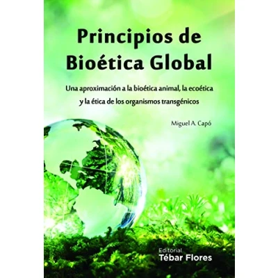 Imagen de PRINCIPIOS DE BIOÉTICA GLOBAL: UNA APROXIMACIÓN A LA ANIMAL, ECOÉTICA Y ÉTICA LOS ORGANISMOS TRANSGÉNICOS (TEBAR)