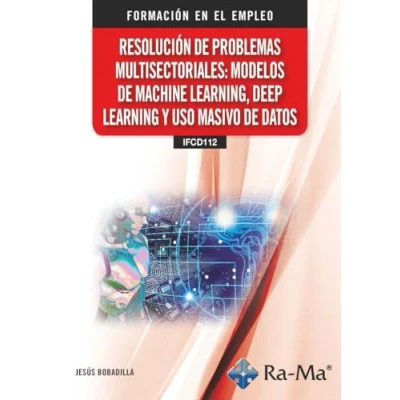 Imagen de (IFCD112) Resolución DE problemas multisectoriales: modelos machine learning, deep learning y uso masivo datos (CERTIFICADOS PROFESIONALIDAD)