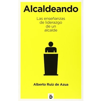 Imagen de Alcaldeando: Las enseñanzas de liderazgo un alcalde (CRECIMIENTO PERSONAL)