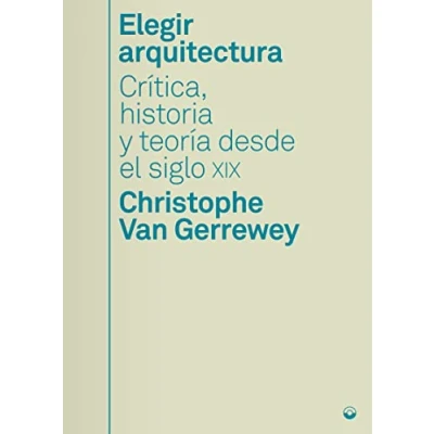 Imagen de Elegir arquitectura: Crítica, historia y teoría desde el siglo XIX (ENSAYO)