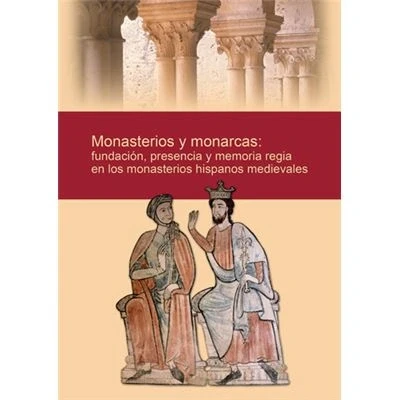 Imagen de monasterios y monarcas: fundación, presencia memoria regia en los hispanos medievales (SIN COLECCION)