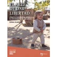Imagen de el arte de dar libertad: Cómo acompañar juego y movimiento los niños: 10 (Vivir con niños)