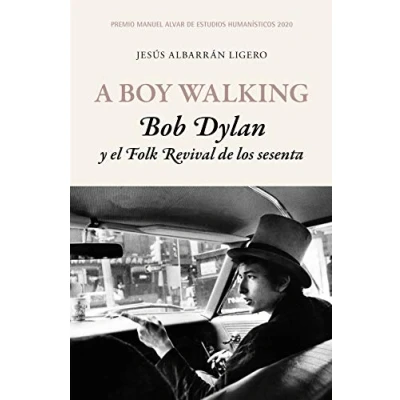 Imagen de A Boy Walking. Bob Dylan y el Folk Revival DE los sesenta: Premio Manuel Alvar Estudios Humanísticos 2020 (FUERA COLECCIÓN)