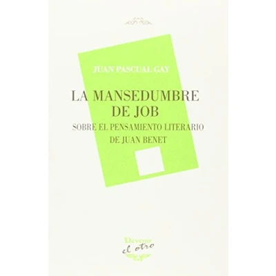 Imagen de LA MANSEDUMBRE DE JOB: SOBRE EL PENSAMIENTO LITERARIO JUAN BENET: 97 (DEVENIR/EL OTRO)