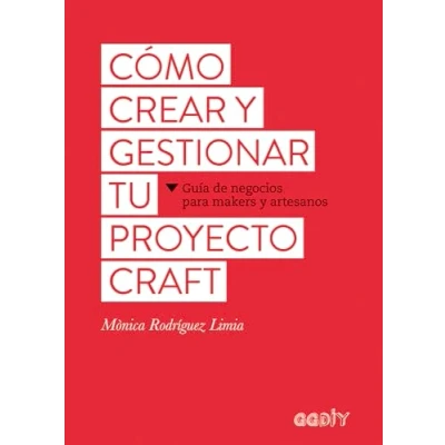 Imagen de Cómo crear y gestionar tu proyecto craft. Guía de negocios para makers artesanos (GGDiy)