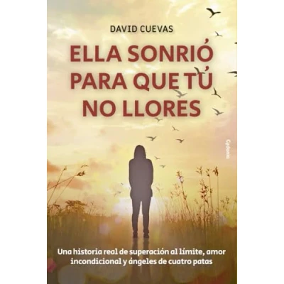 Imagen de Ella sonrió para que tú no llores: Una historia real de superación al límite, amor incondicional y ángeles cuatro patas: 30 (Vida actual)